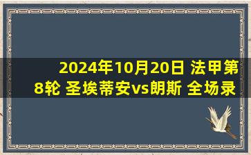 2024年10月20日 法甲第8轮 圣埃蒂安vs朗斯 全场录像